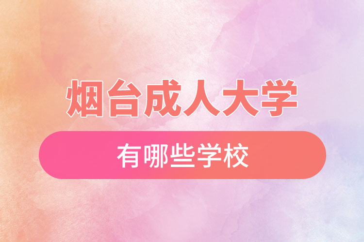 煙臺成人大學(xué)都有哪些？