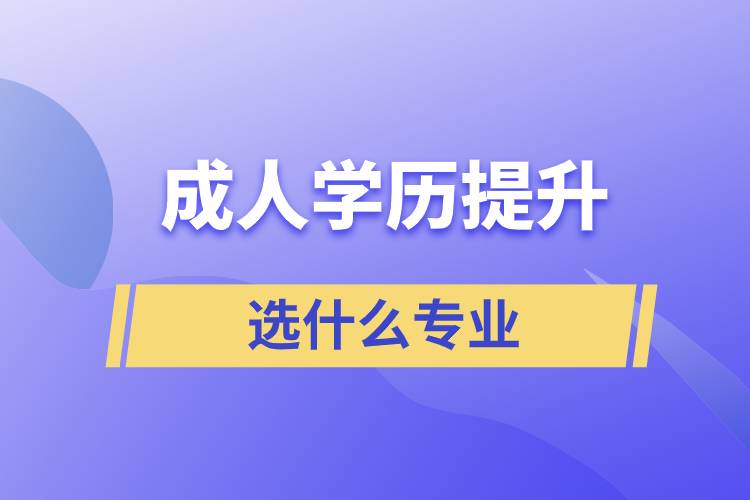 成人學(xué)歷提升選什么專業(yè)