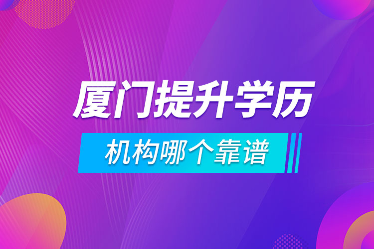 廈門提升學(xué)歷的機(jī)構(gòu)哪個靠譜