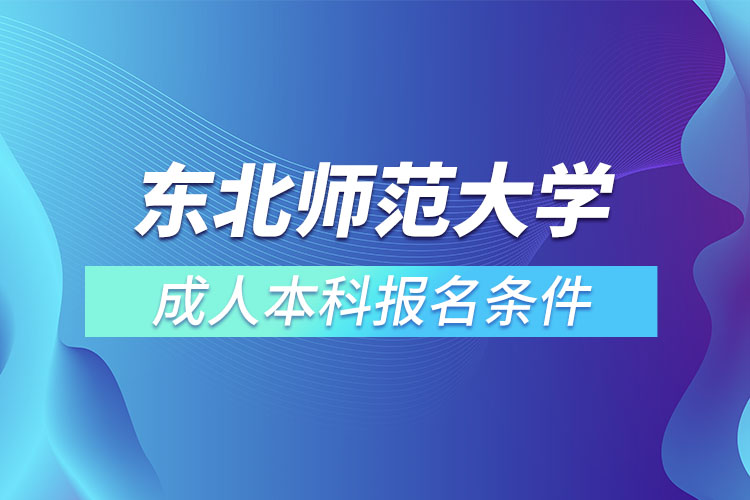 東北師范大學(xué)成人本科報(bào)名條件？