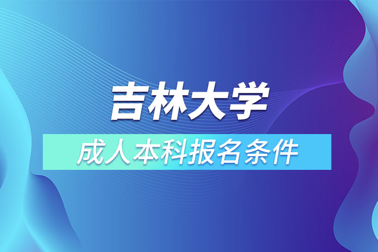 吉林大學(xué)成人本科報名條件？