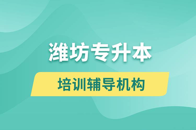 濰坊專升本培訓(xùn)輔導(dǎo)機(jī)構(gòu)有哪些？