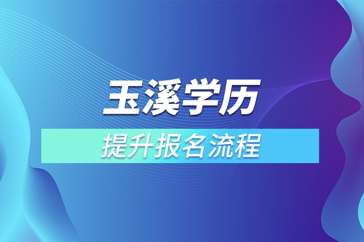 玉溪提升學(xué)歷報(bào)名流程？