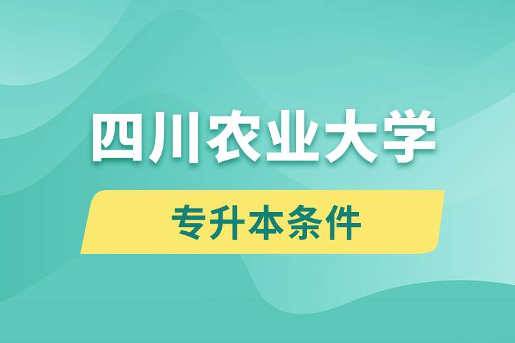 四川農業(yè)大學專升本要什么條件？