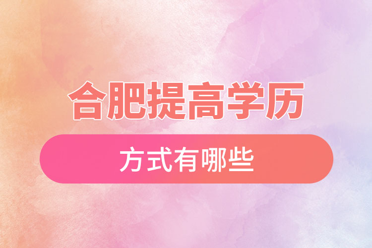 合肥提高學(xué)歷的幾種方式