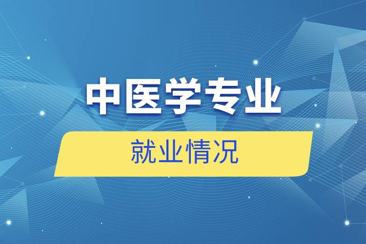 中醫(yī)學(xué)專(zhuān)業(yè)就業(yè)情況