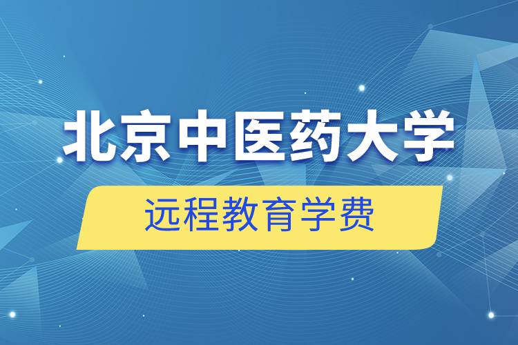 北京中醫(yī)藥大學(xué)遠(yuǎn)程教育學(xué)費(fèi)一年大概多少錢