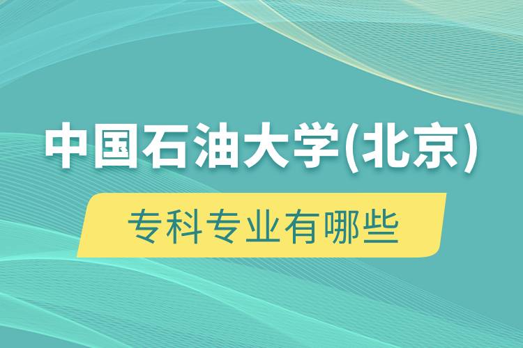 中國石油大學(xué)(北京)專科專業(yè)有哪些