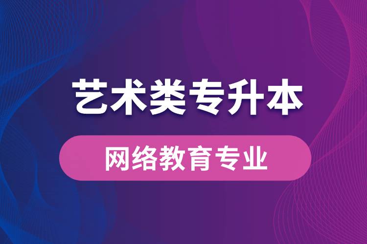 藝術類專升本網絡教育專業(yè)有哪些？