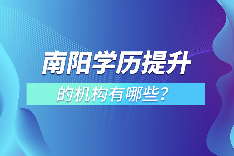 南陽(yáng)學(xué)歷提升的機(jī)構(gòu)有哪些？