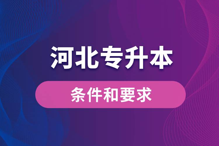 河北專升本條件和要求規(guī)定是哪些