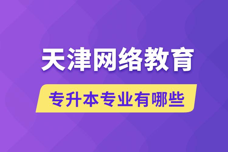 天津網(wǎng)絡(luò)教育專升本專業(yè)有哪些能報(bào)名