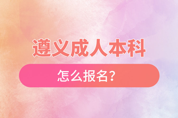 遵義在職本科怎么報名？