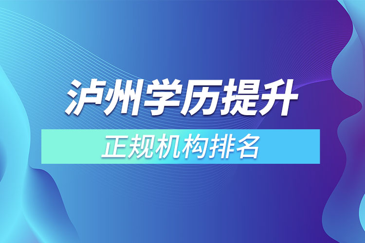 瀘州學歷提升的正規(guī)機構排名？