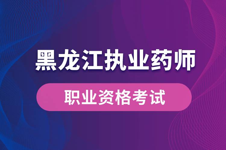 黑龍江執(zhí)業(yè)藥師考試時間