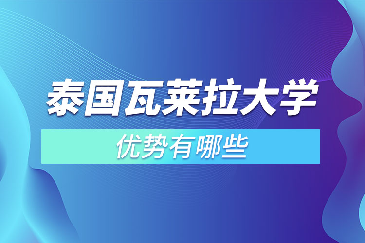 泰國瓦萊拉大學優(yōu)勢有哪些？