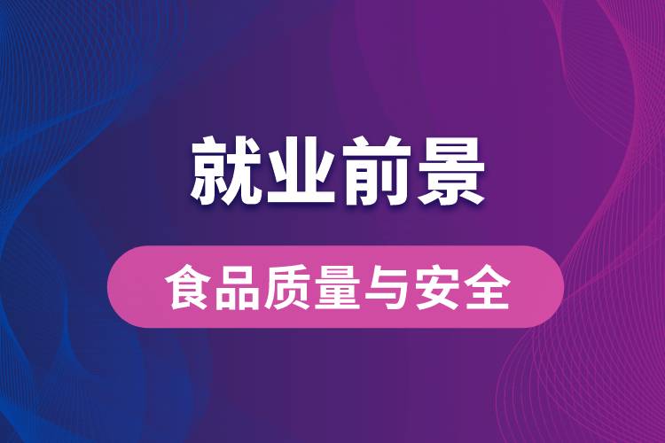 食品質(zhì)量與安全專業(yè)畢業(yè)后就業(yè)前景怎么樣？
