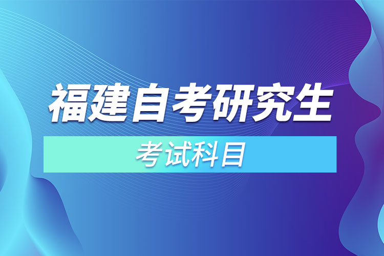 福建自考研究生考試科目？