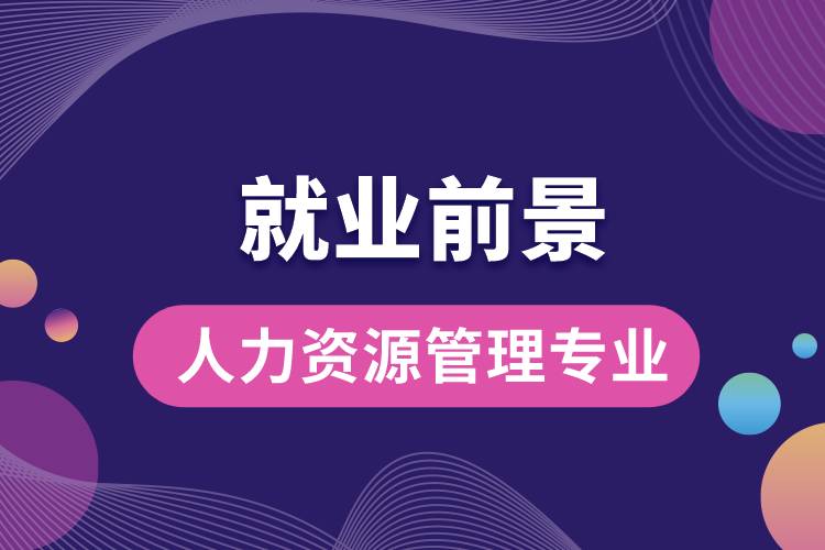 人力資源管理專業(yè)畢業(yè)后就業(yè)前景怎么樣？