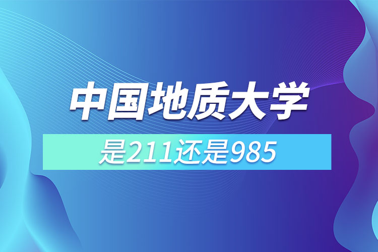 中國地質大學是211還是985