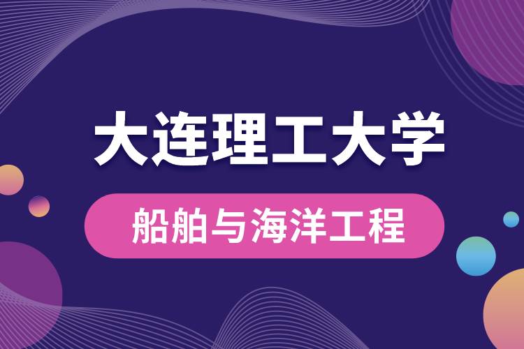 大連理工大學(xué)船舶與海洋工程專業(yè)怎么樣