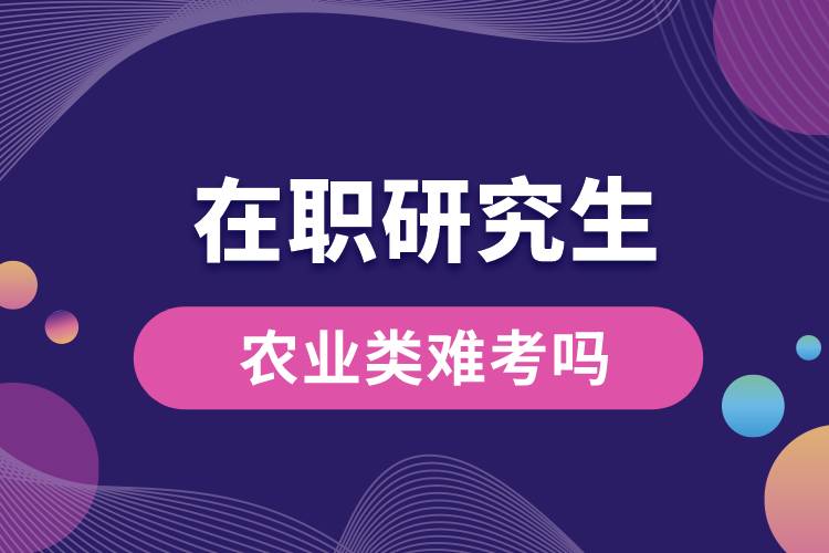 在職研究生農(nóng)業(yè)類難考嗎