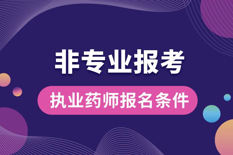 非專業(yè)報考執(zhí)業(yè)藥師報名條件