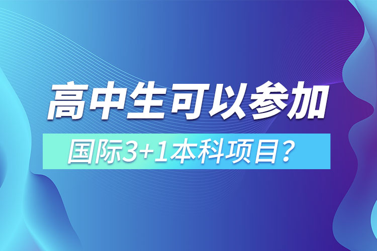 高中生可以參加國際3+1本科項目？