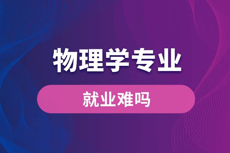 物理學專業(yè)就業(yè)難嗎