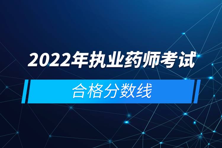 2022年執(zhí)業(yè)藥師考試合格分數(shù)線