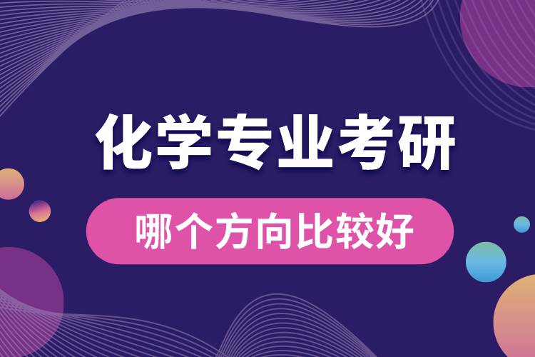 化學專業(yè)考研哪個方向比較好