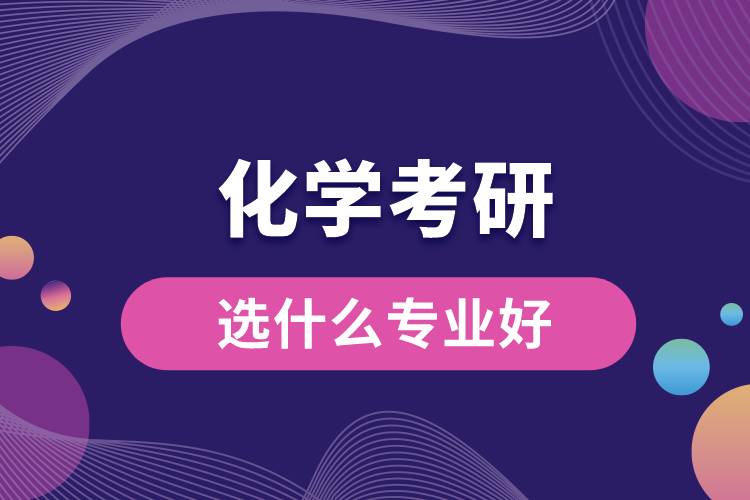 化學考研選什么專業(yè)好