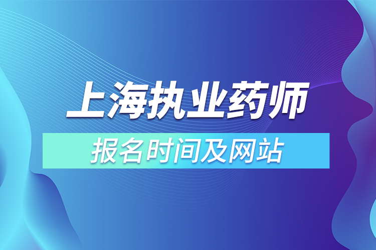 上海執(zhí)業(yè)藥師報(bào)名時(shí)間及網(wǎng)站