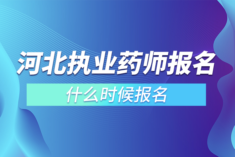 河北省執(zhí)業(yè)藥師什么時(shí)候報(bào)名