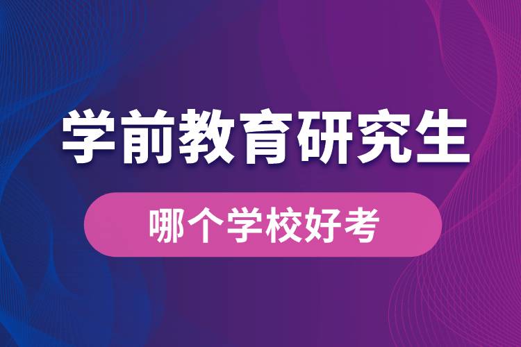 學前教育專業(yè)研究生哪個學校好考