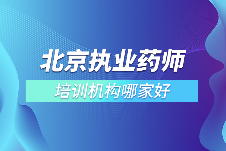 北京執(zhí)業(yè)藥師培訓(xùn)機構(gòu)哪家好