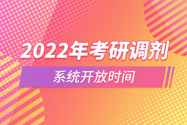 2022年考研調(diào)劑系統(tǒng)開(kāi)放時(shí)間.jpg