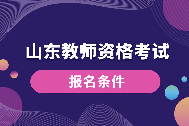 山東教師資格考試報(bào)名條件.jpg