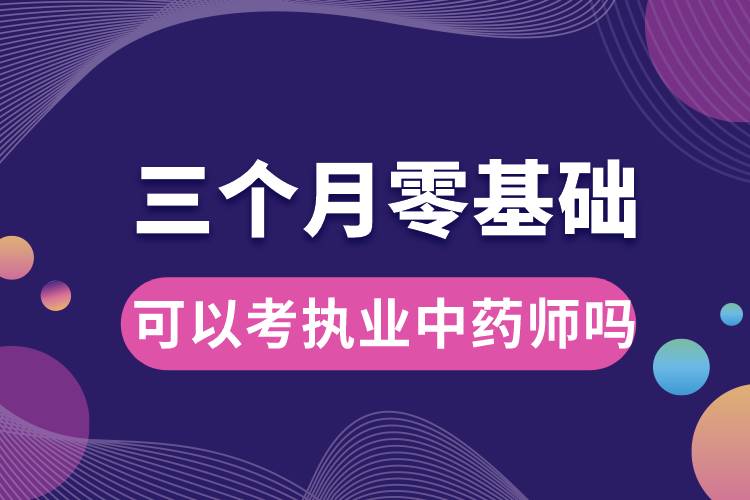 三個月零基礎可以考執(zhí)業(yè)中藥師嗎.jpg