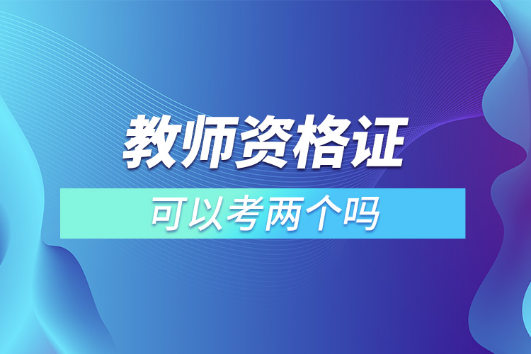 教師資格證可以考兩個(gè)嗎.jpg