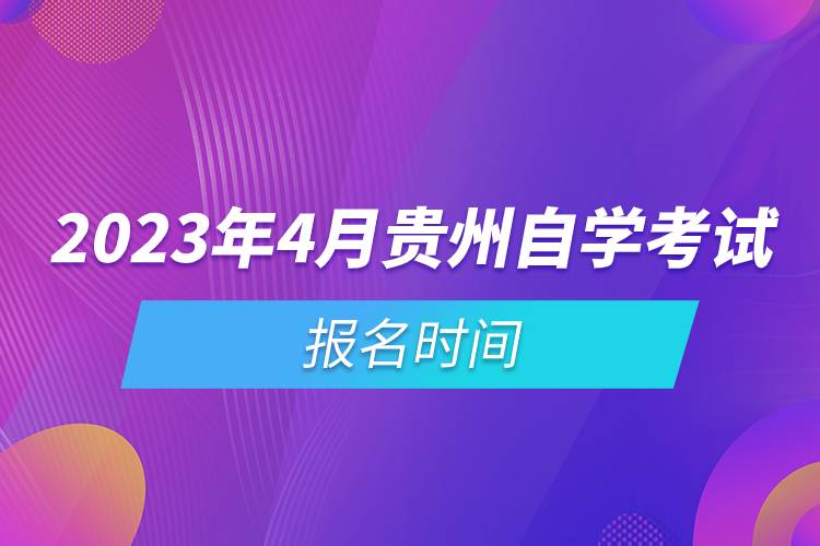 2023年4月貴州自學(xué)考試報名時間.jpg