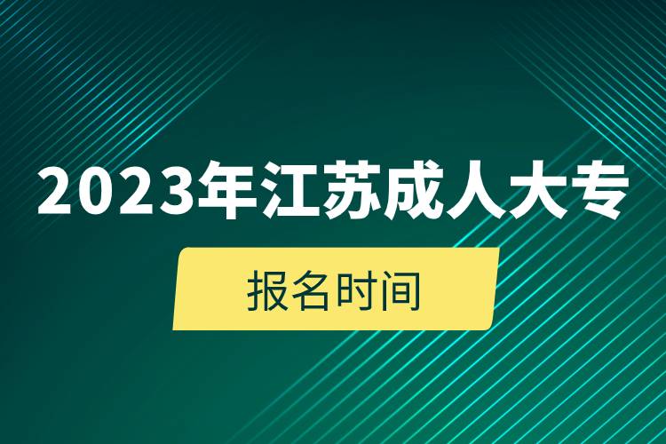 2023年江蘇成人大專報名時間.jpg