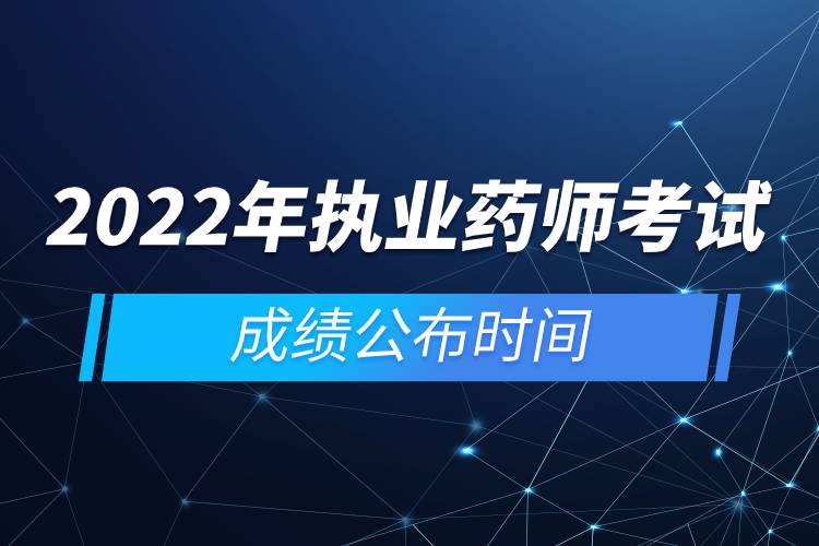 2022年執(zhí)業(yè)藥師考試成績公布時間.jpg