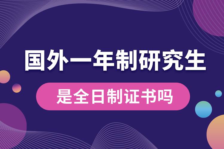 國(guó)外一年制研究生是全日制證書(shū)嗎.jpg