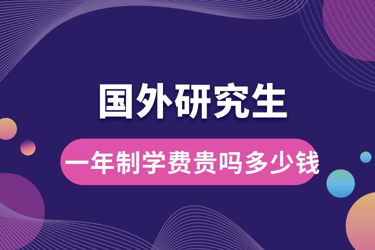國外研究生一年制學費貴嗎多少錢.jpg
