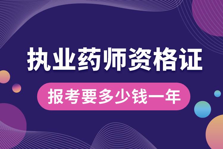 報考執(zhí)業(yè)藥師資格證要多少錢一年.jpg