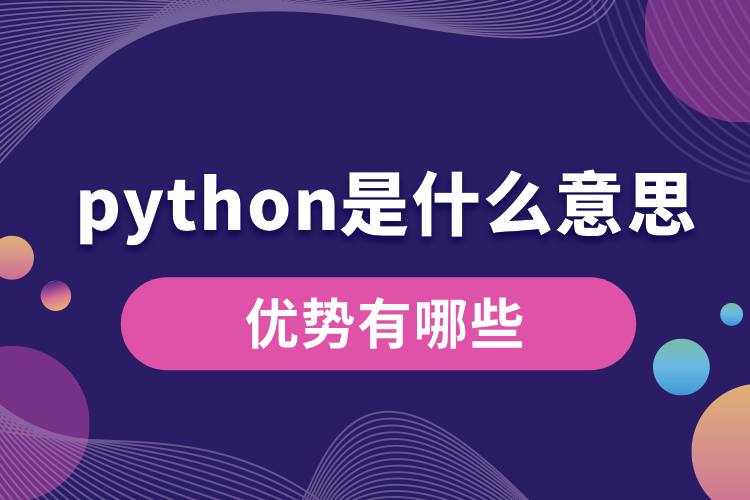 python是什么意思？優(yōu)勢有哪些.jpg