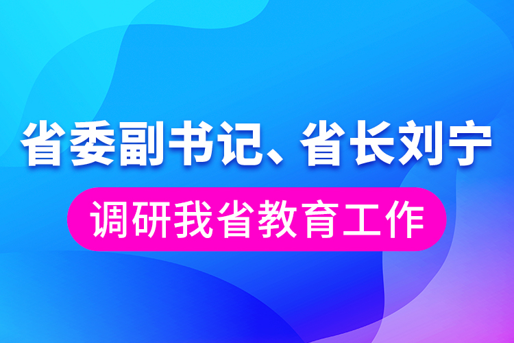 省委副書記、省長劉寧調(diào)研我省教育工作