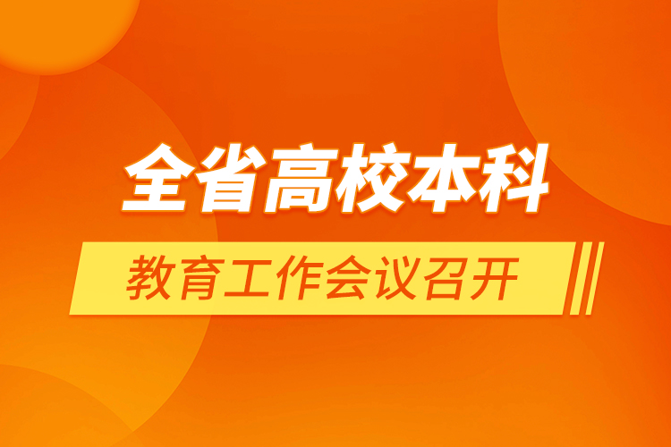 全省高校本科教育工作會議召開