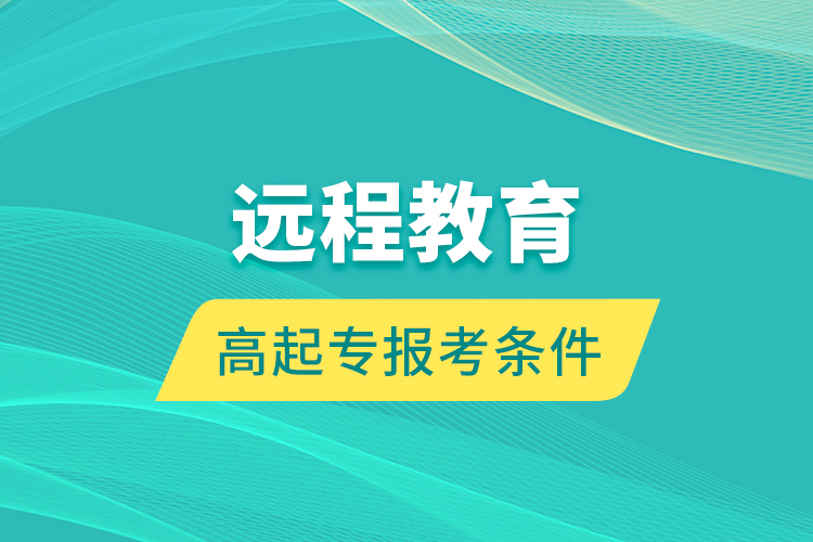遠(yuǎn)程教育高起專報考條件